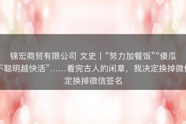 锦宏商贸有限公司 文史丨“努力加餐饭”“傻瓜”“越不聪明越快活”……看完古人的闲章，我决定换掉微信签名