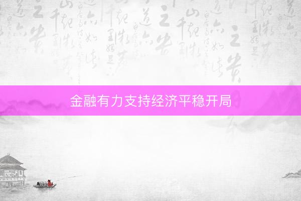金融有力支持经济平稳开局