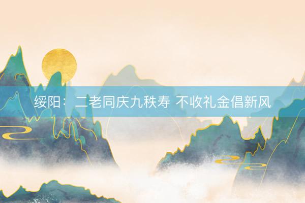 绥阳：二老同庆九秩寿 不收礼金倡新风