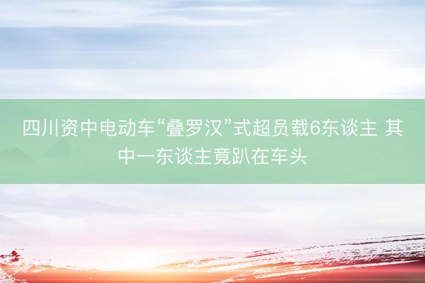 四川资中电动车“叠罗汉”式超员载6东谈主 其中一东谈主竟趴在车头